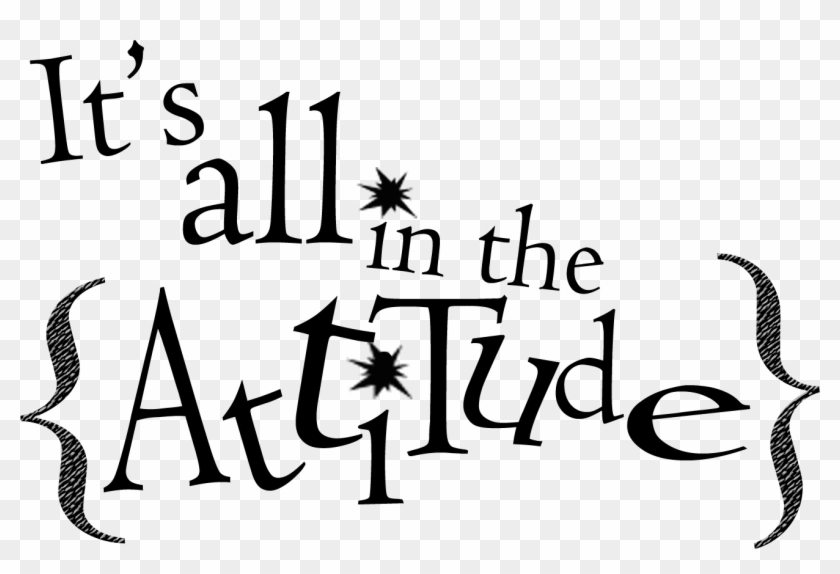 I Was Playing Around Creating Some Word Art, So Here - Its All About The Attitude #1226918