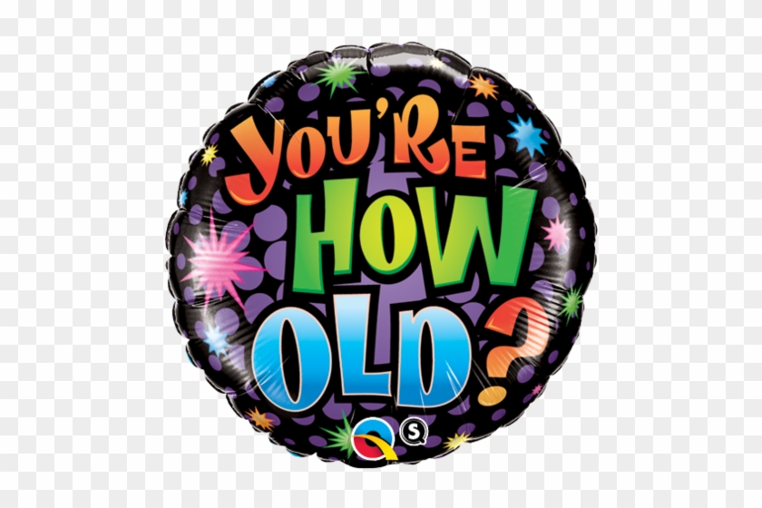 You're How Old Foil Balloon - You're How Old Foil Balloon #1513750